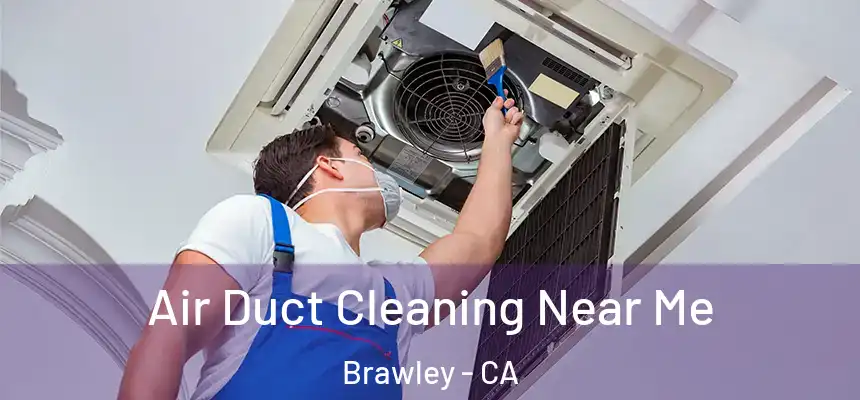  Air Duct Cleaning Near Me Brawley - CA