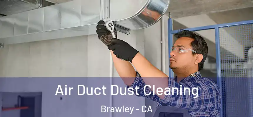  Air Duct Dust Cleaning Brawley - CA