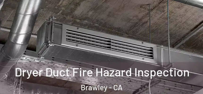 Dryer Duct Fire Hazard Inspection Brawley - CA