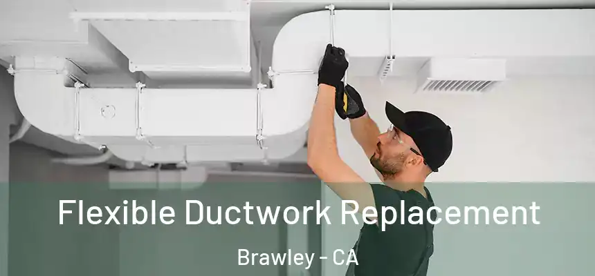  Flexible Ductwork Replacement Brawley - CA