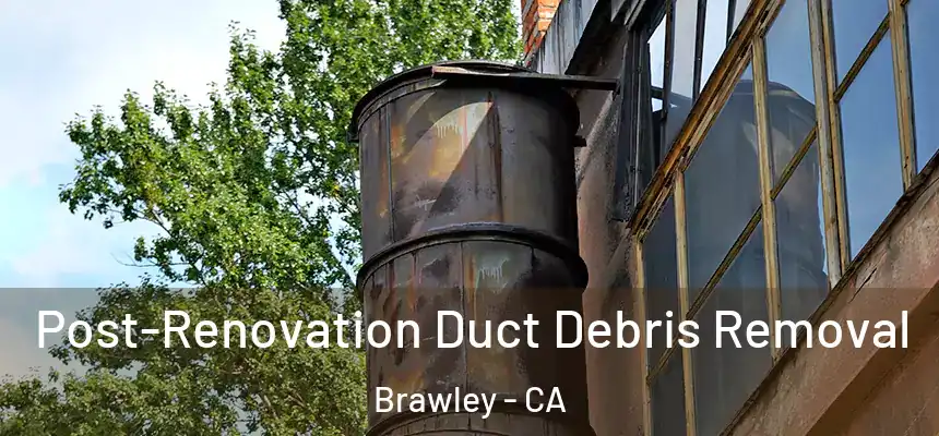  Post-Renovation Duct Debris Removal Brawley - CA