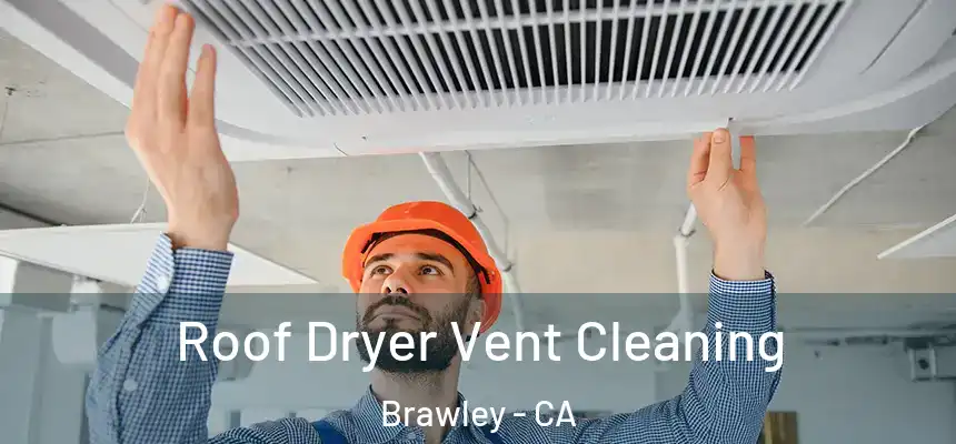 Roof Dryer Vent Cleaning Brawley - CA
